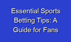 Essential Sports Betting Tips: A Guide for Fans