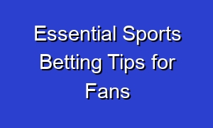 Essential Sports Betting Tips for Fans