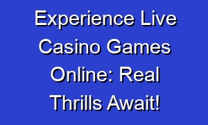 Experience Live Casino Games Online: Real Thrills Await!