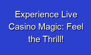 Experience Live Casino Magic: Feel the Thrill!