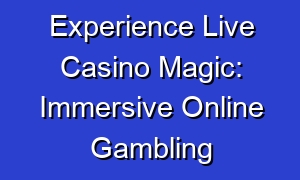 Experience Live Casino Magic: Immersive Online Gambling