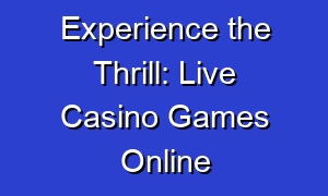 Experience the Thrill: Live Casino Games Online