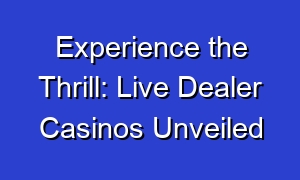 Experience the Thrill: Live Dealer Casinos Unveiled