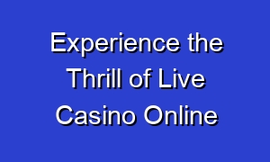Experience the Thrill of Live Casino Online