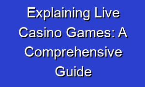 Explaining Live Casino Games: A Comprehensive Guide