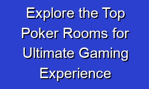 Explore the Top Poker Rooms for Ultimate Gaming Experience