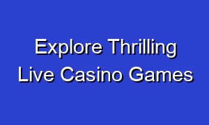Explore Thrilling Live Casino Games