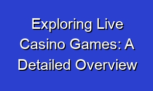 Exploring Live Casino Games: A Detailed Overview