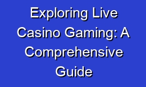 Exploring Live Casino Gaming: A Comprehensive Guide