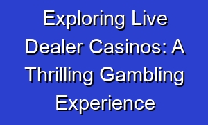 Exploring Live Dealer Casinos: A Thrilling Gambling Experience