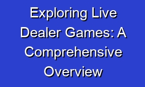 Exploring Live Dealer Games: A Comprehensive Overview