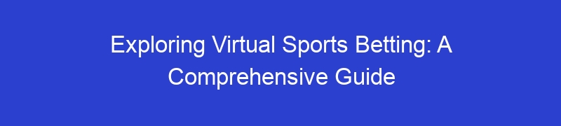 Exploring Virtual Sports Betting: A Comprehensive Guide