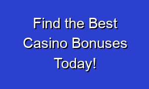 Find the Best Casino Bonuses Today!