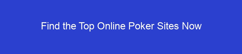 Find the Top Online Poker Sites Now