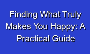 Finding What Truly Makes You Happy: A Practical Guide