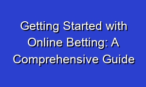 Getting Started with Online Betting: A Comprehensive Guide