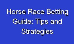 Horse Race Betting Guide: Tips and Strategies