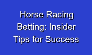 Horse Racing Betting: Insider Tips for Success