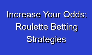 Increase Your Odds: Roulette Betting Strategies