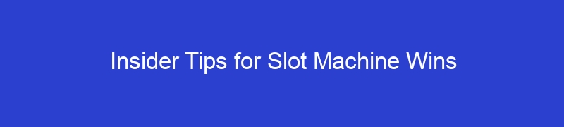 Insider Tips for Slot Machine Wins
