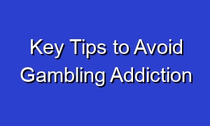 Key Tips to Avoid Gambling Addiction