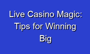 Live Casino Magic: Tips for Winning Big