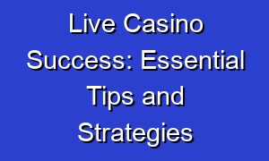 Live Casino Success: Essential Tips and Strategies