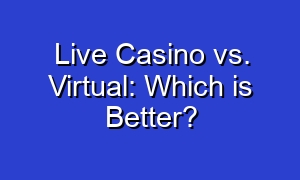 Live Casino vs. Virtual: Which is Better?