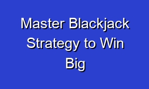 Master Blackjack Strategy to Win Big