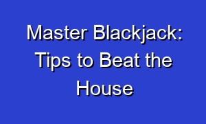 Master Blackjack: Tips to Beat the House