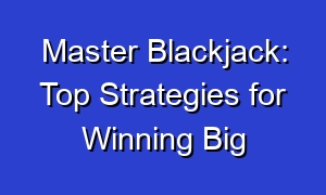Master Blackjack: Top Strategies for Winning Big