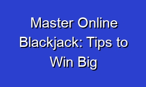 Master Online Blackjack: Tips to Win Big