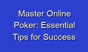 Master Online Poker: Essential Tips for Success