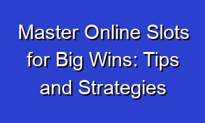 Master Online Slots for Big Wins: Tips and Strategies