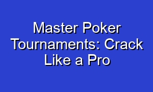 Master Poker Tournaments: Crack Like a Pro