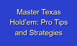 Master Texas Hold'em: Pro Tips and Strategies