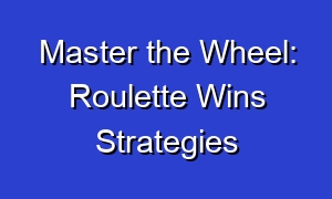 Master the Wheel: Roulette Wins Strategies