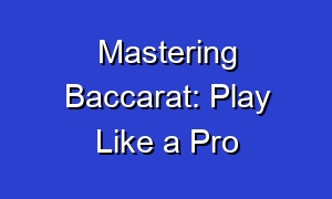 Mastering Baccarat: Play Like a Pro