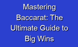 Mastering Baccarat: The Ultimate Guide to Big Wins