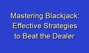 Mastering Blackjack: Effective Strategies to Beat the Dealer