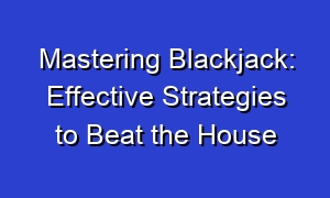 Mastering Blackjack: Effective Strategies to Beat the House