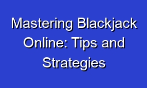 Mastering Blackjack Online: Tips and Strategies