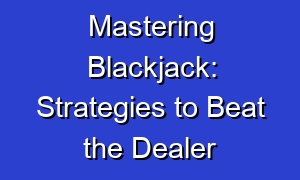 Mastering Blackjack: Strategies to Beat the Dealer