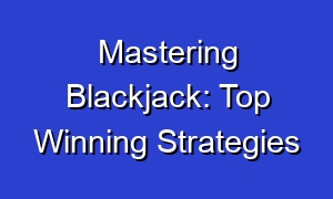 Mastering Blackjack: Top Winning Strategies