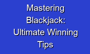 Mastering Blackjack: Ultimate Winning Tips
