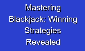 Mastering Blackjack: Winning Strategies Revealed