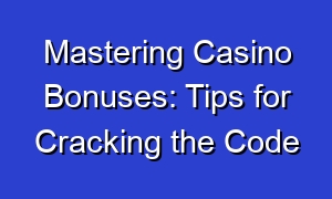 Mastering Casino Bonuses: Tips for Cracking the Code