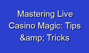 Mastering Live Casino Magic: Tips & Tricks