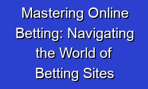Mastering Online Betting: Navigating the World of Betting Sites