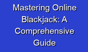 Mastering Online Blackjack: A Comprehensive Guide